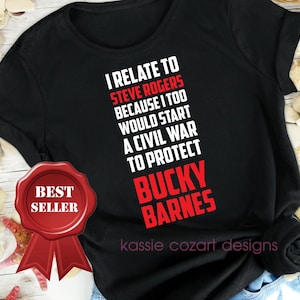 May include: Black t-shirt with white text that reads "I relate to Steve Rogers because I too would start a civil war to protect Bucky Barnes". The text is in red. The shirt also has a red "Best Seller" label.