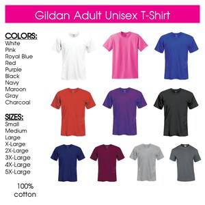 May include: A Gildan Adult Unisex T-Shirt is shown in various colors, including white, pink, royal blue, red, purple, black, navy, maroon, gray, and charcoal. The t-shirt is available in sizes small, medium, large, x-large, 2x-large, 3x-large, 4x-large, and 5x-large. The t-shirt is made of 100% cotton.