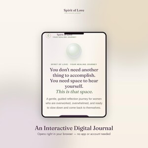 May include: A digital tablet screen displaying the Spirit of Love Your Healing Journey interface. The text reads: You don't need another thing to accomplish. You need space to hear yourself. This is that space. Below is a description of a guided reflection journey for those who are overworked and overwhelmed.