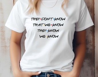 Friends Unisex T-shirt - They don't know we know they know we know