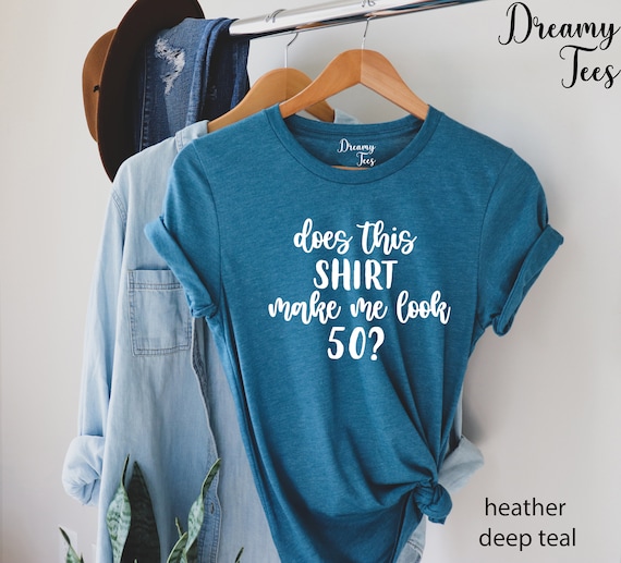 Does This Shirt Make Me Look 50 ? T-Shirt 50th Birthday Gift Does This Shirt Make Me Look 50 ? T-Shirt 50th Birthday Gift