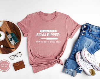 If You See A Seam Ripper Now Is Not A Good Time T-Shirt, Sewing Shirt, Seam Ripper Shirt, Sewing Lover Shirt, Seamstress Gift