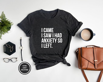 I Came I Saw I Had Anxiety So I Left Tshirt, Introvert Shirt, Sarcastic Shirt, Anxiety Shirt, Introverted T-Shirt, Introvert Gift