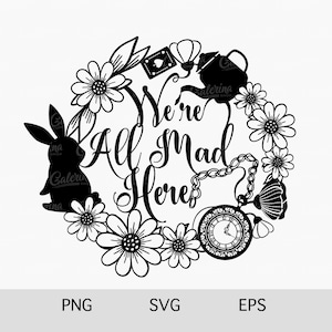 Alice in Wonderland Svg, We&#39;re All Mad Here Clipart, Floral Wreath Svg, Cricut Silhouette Svg, Cut File, Easter Bunny Svg, Tea Party Svg