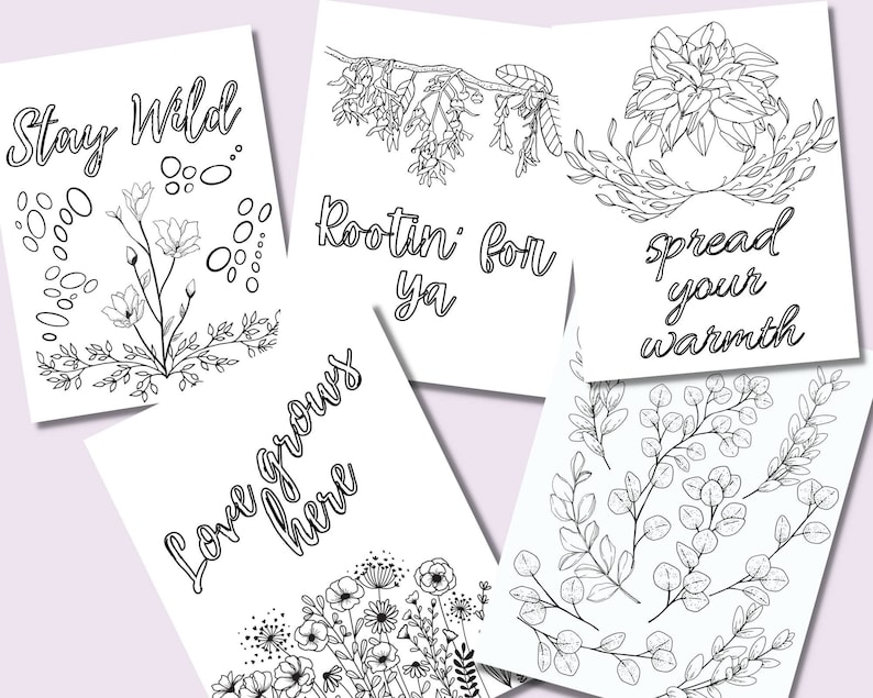 May include: Five printable coloring pages with floral and botanical illustrations and inspirational quotes. The quotes are "Stay Wild", "Love Grows Here", "Rootin' for ya", "Spread your warmth", and a page with eucalyptus leaves.