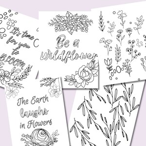 May include: Five printable coloring pages featuring black and white illustrations of flowers and inspirational quotes. The quotes include "It's time for you to bloom", "Be a Wildflower", "The Earth laughs in Flowers".