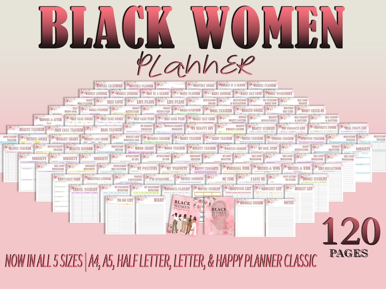 May include: A set of 120 printable planner pages with a pink and floral design. The pages are titled with various categories such as "Self Love", "Life Plans", "Health Goals", "Mood Tracker", "My Positives", "Grocery List", and "To Do List". The text "BLACK WOMEN Planner" is at the top of the image. The text "NOW IN ALL 5 SIZES | A4, A5, HALF LETTER, LETTER, & HAPPY PLANNER CLASSIC" is at the bottom of the image.