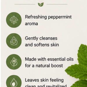 May include: Image with the word "BENEFITS" at the top. Below are four bullet points: Refreshing peppermint aroma, Gently cleanses and softens skin, Made with essential oils for a natural boost, and Leaves skin feeling clean and revitalized.