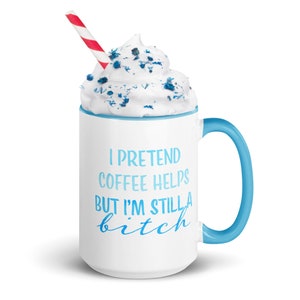 I Pretend Coffee Helps But I’m Still A Bitch Mug - 6 Differt Design Colors Available