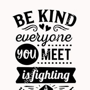 Be kind everyone you meet is fighting a hard battle digital download instant download Cut File Cricut Silhouette