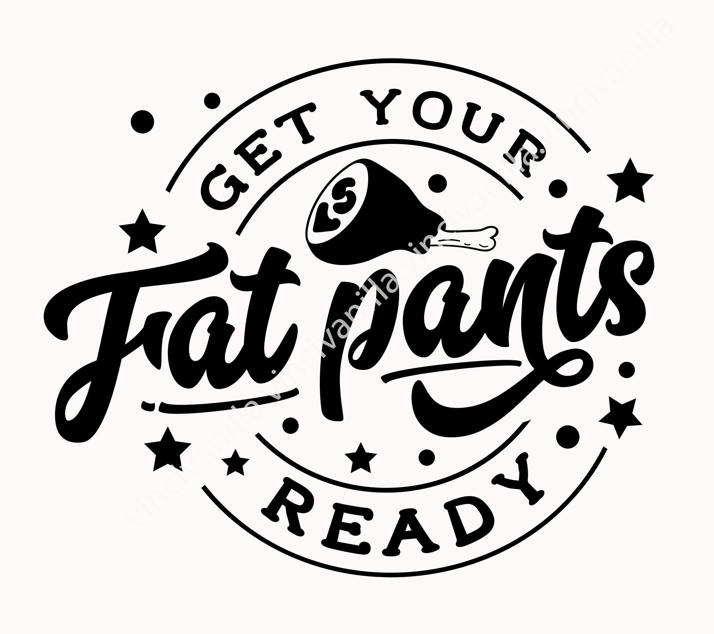 Get your fat pants ready SVG digital download Cut File | Etsy
