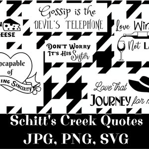 May include: Black and white graphic design featuring quotes from the TV show Schitt's Creek. The quotes include "Fold in the cheese", "Gossip is the devil's telephone", "Don't worry it's his sister", "Incapable of faking sincerity", "Love wine not labels", "Love that journey for me!" and "Schitt's Creek Quotes JPG, PNG, SVG".