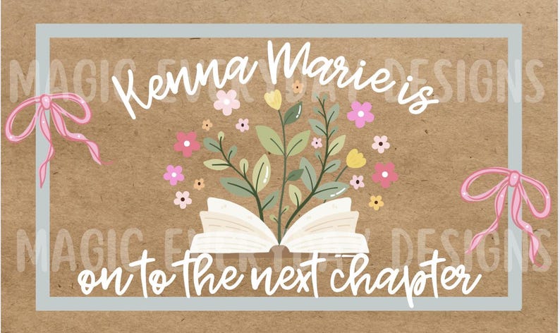 May include: A decorative design on a brown background with the text "Kenna Marie is on to the next chapter." The design includes an open book with flowers and leaves, pink bows, and a light blue border.