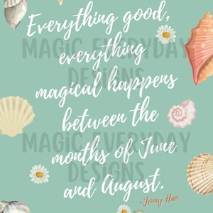 May include: A teal background with white text that reads "Everything good, everything magical happens between the months of June and August." The image includes seashell and daisy illustrations.