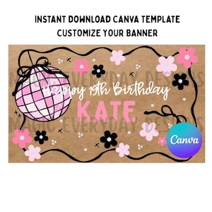 May include: A banner design with a kraft paper background, featuring pink and black flowers, a disco ball, and the text "Happy 19th Birthday KATE." The design includes the text "INSTANT DOWNLOAD CANVA TEMPLATE CUSTOMIZE YOUR BANNER" and the Canva logo.