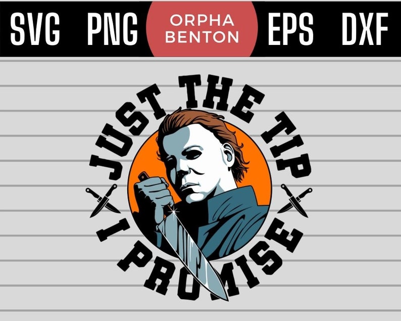 Michael Myers Just The Tip I Promise SVG PNG Dxf EPS ...