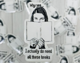 Adesivi per gli amanti dei libri, piccoli adesivi / Perché sì, in realtà ho bisogno di tutti questi libri / adesivi in vinile, regali bookworm, regali per gli amanti dei libri della biblioteca