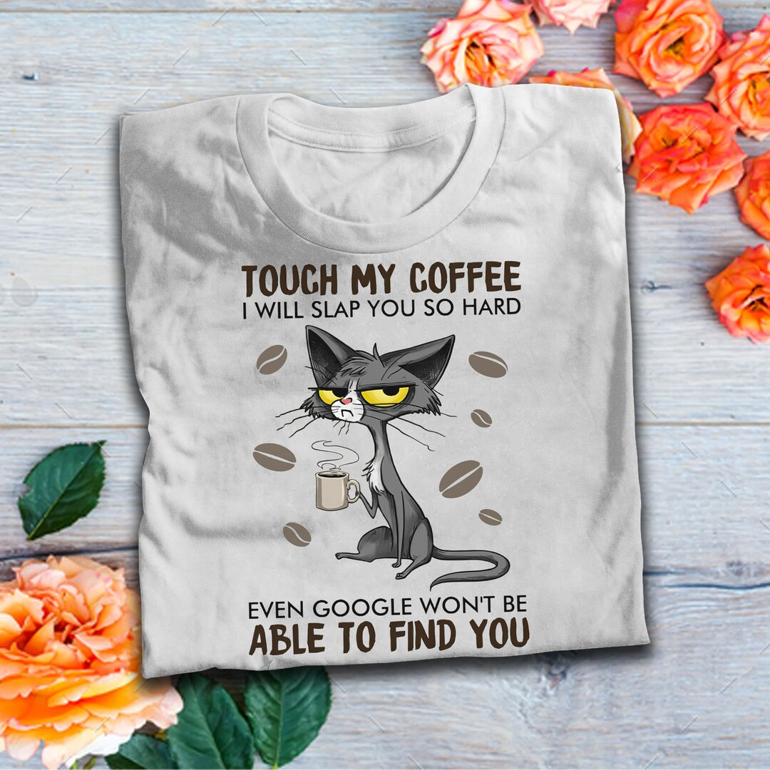Cat Lovers Touch My Coffee I Will Slap You so Hard Even Google - Etsy