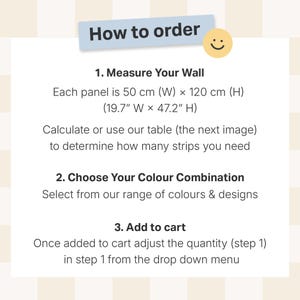 May include: An instructional graphic titled How to order with a yellow smiley face icon. It lists three steps: 1. Measure Your Wall, noting each panel is 50 cm (W) x 120 cm (H) or 19.7 inches (W) x 47.2 inches (H), 2. Choose Your Colour Combination, and 3. Add to cart.