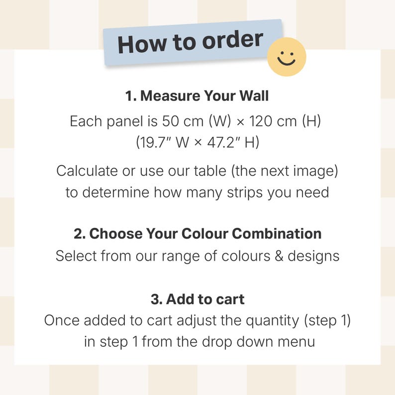 May include: An instructional graphic titled How to order with a yellow smiley face icon. It lists three steps: 1. Measure Your Wall, noting each panel is 50 cm (W) x 120 cm (H) or 19.7 inches (W) x 47.2 inches (H), 2. Choose Your Colour Combination, and 3. Add to cart.