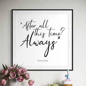 After All This Time Always Quote Print | Magical Love Wall Art | Wizarding World Inspired | Black and White Gift for Couples & Teens