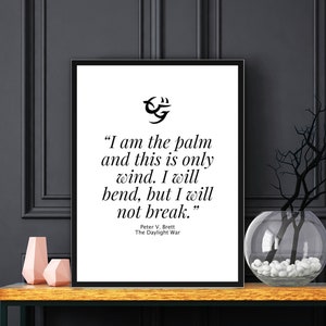 May include: Black and white typography print featuring a quote from the book "The Daylight War" by Peter V. Brett. The quote reads: "I am the palm and this is only wind. I will bend, but I will not break."