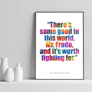 May include: A colourful typography print with a quote from J.R.R. Tolkien's The Two Towers: "There's some good in this world, Mr. Frodo, and it's worth fighting for."