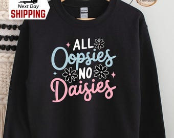 All Oopsies No Daisies Sweatshirt: Girly Mental Health Crewneck