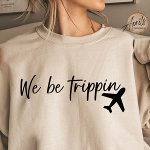 We Be Trippin Sweatshirt or Hoodie, Travel Hoodie, Travel Sweatshirt, Travel Gift, Oversized Hoodie, Adventure Sweatshirt, Adventure Hoodie