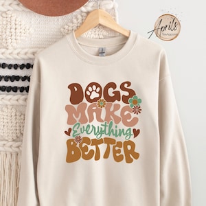 Dogs Make Everything Better Sweatshirt, Dog Sweatshirt, Dog Hoodie, Dog Mom Sweatshirt, Dog Lover Shirt, Fur Mama Shirt, Animal Lover Gift