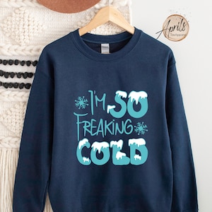I&#39;m So Freaking Cold Sweatshirt - Winter Graphic Hoodie