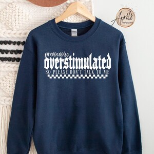 Probably Overstimulated Sweatshirt, Mental Health Sweatshirt, Stressed Sweatshirt, Anti-social Sweatshirt,  Funny Sweatshirt, Trendy Sweater