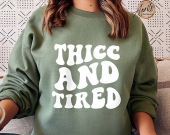 Thicc And Tired Sweatshirt, Funny Graphic Sweatshirt