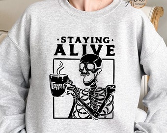 Staying Alive Skeleton Coffee Sweatshirt or Hoodie