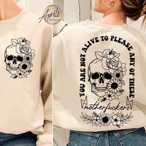 Floral Skull Sweatshirt, You Are Not Alive To Please Any Of These Motherf*ckers Sweatshirt, Mental Health Hoodie, Motivational Gift