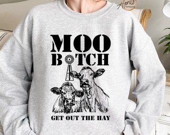 Moo Bitch Get Out The Hay Sweatshirt, Cow Sweatshirt, Animal Sweatshirt, Country Sweatshirt, Farm Sweatshirt, Cow Lover Sweatshirt