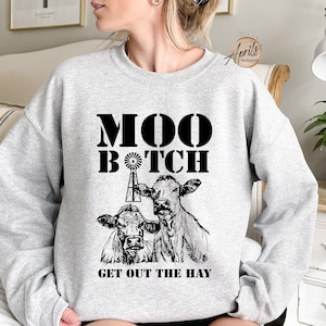 Moo Bitch Get Out The Hay Sweatshirt, Cow Sweatshirt, Animal Sweatshirt, Country Sweatshirt, Farm Sweatshirt, Cow Lover Sweatshirt