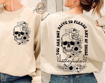 Floral Skull Sweatshirt, You Are Not Alive To Please Any Of These Motherf*ckers Sweatshirt, Mental Health Hoodie, Motivational Gift