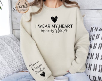 Custom I Wear My Heart On My Sleeve Sweatshirt, Shirt with Names On Sleeve, Heart Hoodie, Custom Mother's Day Gift, Grandma Shirt, Mom Gift