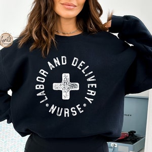 Labor And Delivery Nurse Sweatshirt or Hoodie, Nurse Appreciation Sweatshirt, Nurse Sweatshirt, Nurse Gift, Nurse Hoodie, Nurse Sweater