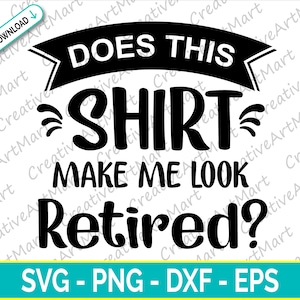 Retired Svg, Does this shirt make me look retired Svg, Retirement Saying Svg, Funny Retirement shirt Svg - Cut file - Cricut