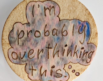 I'm Probably Overthinking This. Wooden Magnet with Galaxy Colors Thought Bubble | Pyrography/Woodburning • hold on, let me overthinink this