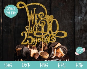 We still do 25 years Cake Topper svg, 25th Wedding Anniversary svg, 25th Anniversary svg files for Cricut, 25 years Anniversary gift svg