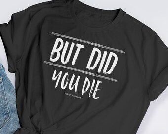 But Did You Die Shirt, Funny Mom Shirt, Funny Mom Gift, Sarcastic Shirt, Funny Shirts, Fitness shirt, Workout shirt