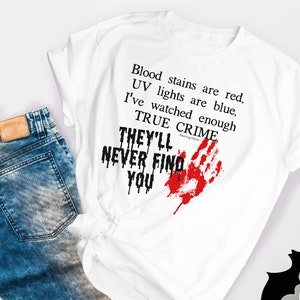 Blood stains are red UV lights are blue, murder shows, they’ll never find you, funny shirt, crime show shirt, Sarcastic, Horror, Halloween