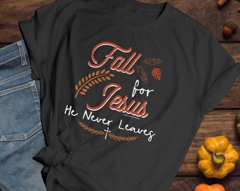 Fall for Jesus He Never Leaves, Fall Shirt, Fall Shirts for Women, Shirts for Mom, Jesus Shirt, Christian Shirts for Women, Thanksgiving Tee