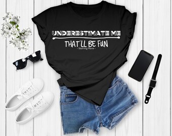 Underestimate Me That'll Be Fun Shirt, Inspirational Shirt, Workout Shirt, Sarcasm Shirt, Motivation T-Shirt, Funny TShirt, Graphic Shirt