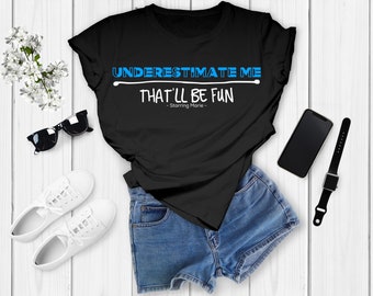 Underestimate Me That'll Be Fun Shirt, Inspirational Shirt, Workout Shirt, Sarcasm Shirt, Motivation T-Shirt, Funny TShirt, Graphic Shirt