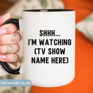Shhh I&#39;m Watching Custom Tv Show, TV Lover Coffee Mug, Television Series, Personalized Favorite Show Gift, Reality TV, Funny Birthday Gift