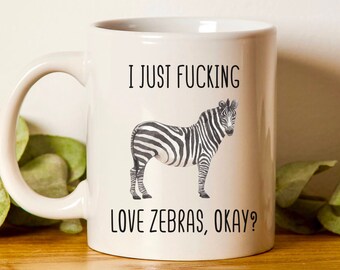 I Just Love Zebras Okay, Funny Zebra Lover Gift, Zebra Animal Gift, Birthday Gift, Christmas Gift, Coffee Mug Gift For Her, Gift For Friend